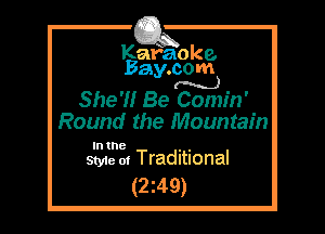 Kafaoke.
Bay.com
(N...)

She'l'lr Be Comin'

Round the Mountain

In the , ,
Style 0! Traditional

(2z49)