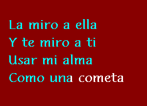 La miro a ella
Y 138 miro a ti

Usar mi alma
Como una cometa