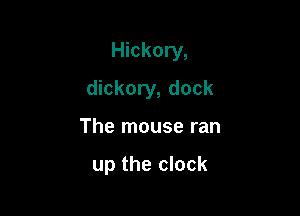 Hickory,

dickory, dock

The mouse ran

up the clock