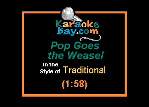 Kafaoke.
Bay.com
(N...)

Pop Goes

the Wease!

In the , ,
Styie 0! Traditional

(1 z58)