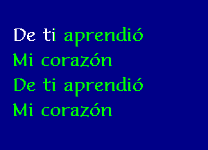 De ti aprendi6
Mi corazdn

De ti aprendi6
Mi corazc'm