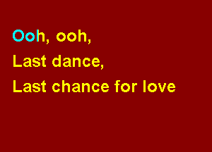 Ooh, ooh,
Last dance,

Last chance for love