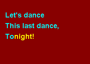 Let's dance
This last dance,

Tonight!