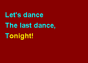 Let's dance
The last dance,

Tonight!