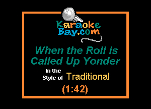 Kafaoke.
Bay.com
N

When the R0 is
Called Up Yonder

In the , ,
Style 01 Traditional

(1 z42)