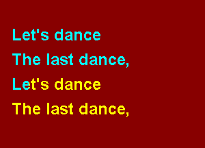 Let's dance
The last dance,

Let's dance
The last dance,