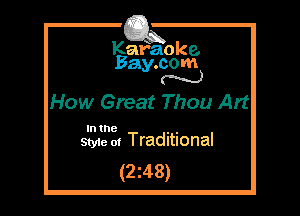 Kafaoke.
Bay.com
N

How Great Thou Art

In the , ,
Styie 01 Traditional

(2z48)