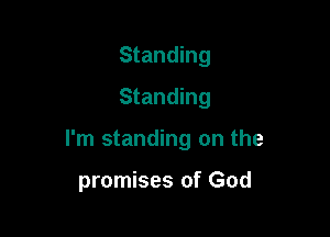 Standing
Standing

I'm standing on the

promises of God