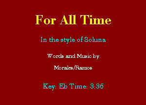 For All TiJne

In the style of Soluna

Words and Mums by
Moralcemamon

Key EbTime 3 36