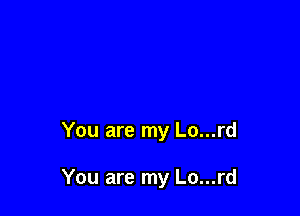 You are my Lo...rd

You are my Lo...rd