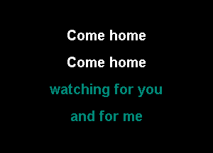 Come home

Come home

watching for you

and for me