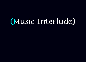 (Music Interlude)