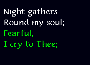 Night gathers
Round my souk

Fearful,
I cry to Them