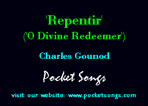 'Repentir'
('0 Divine Redeemer')

Charles Gounod

Doom 50W

visit our mbsitez m.pockatsongs.com