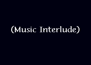 (Music Interlude)