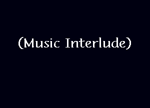 (Music Interlude)