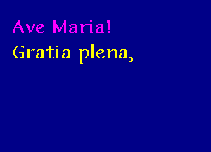 Gratia plena,