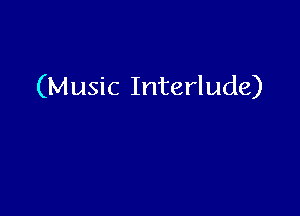 (Music Interlude)