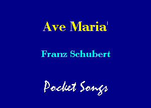 Ave Maria'

Franz Schubert

podcd 50mg),