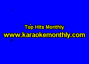 To'p Hits Monthly

www.karaokemonthly.com