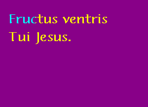 Fructus ventris
Tui Jesus.