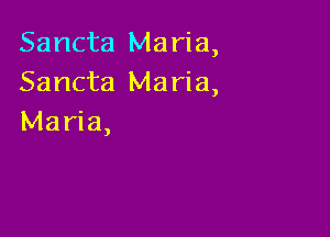 Sancta Maria,
Sancta Maria,

Maria,