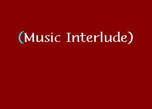 (Music Interlude)