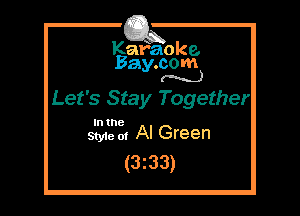 Kafaoke.
Bay.com
(N...)

Let's Stay Together

In the
Styie of Al Green

(3z33)