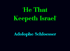 'He That
Keepeth Israel'

Adolophe Schloesser