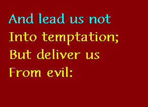 And lead us not
Into temptatiom

But deliver us
From evils