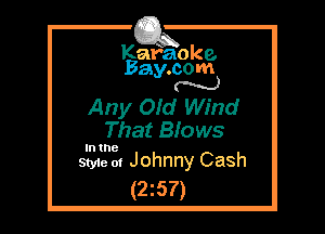 Kafaoke.
Bay.com
N

Any OId Wind
That Blows

In the

Style 01 Johnny Cash
(257)