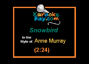 Kafaoke.
Bay.com
N

Snowbird

In the

Styie 01 Anne Murray
(2z24)