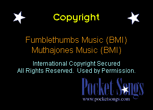 I? Copyright a

Fumblethumbs MUSIC (BMI)
Muthajones MUSIC (BMI)

International Copyright Secured
All nghtS Reserved Used by Permission

Pocket. 36MB

wxv. '