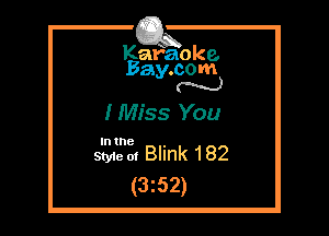 Kafaoke.
Bay.com
N

I Miss You

In the

wee. Blink 182
(3z52)