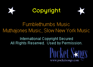 1? Copyright q

Fumblethumbs Music
Muthajones Musnc. Slow New York Music

International Copynght Secured
All Rights Reserved Used by Permission.

Pocket. Saws

uwupockemm