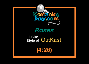 Kafaoke.
Bay.com
N

Roses

In the

Styie m OutKast
(4z26)
