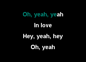 Oh, yeah, yeah

In love

Hey, yeah, hey
Oh, yeah