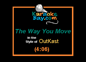Kafaoke.
Bay.com
N

The Way You Move

In the

Sty1e ol OutKast
(4 2 0 5)