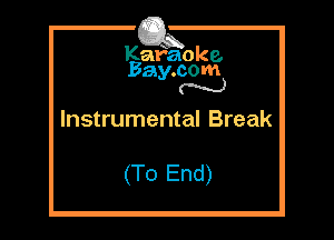 Kafaoke.
Bay.com
N

Instrumental Break

(To End)