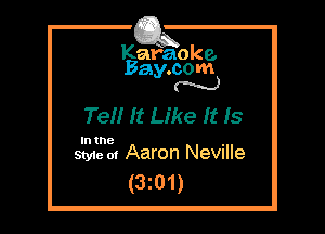 Kafaoke.
Bay.com
N

TeH It Like It Is

In the

Styie 01 Aaron Neville
(3z01)