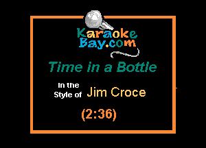 Kafaoke.
Bay.com
N

Time in a Bettie

Intne .
Styie 01 Jim Croce

(2z36)
