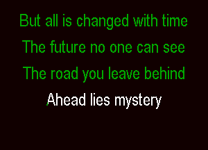 Ahead lies mystery