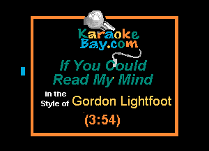 Kafaoke.
Bay.com

If You ufd

Read My Mind

In the

Style 01 Gordon Lightfoot
(3z54)