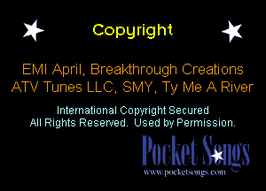I? Copgright g1

EMI April, Breakthrough Creations
ATV Tunes LLC, SMY, Ty Me A River

International Copyright Secured
All Rights Reserved. Used by Permission.

Pocket. Smugs

uwupockemm