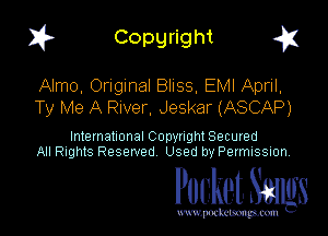 I? Copgright g

Almo, Original Bliss, EMI April,
Ty Me A River, Jeskar (ASCAP)

International Copynght Secured
All Rights Reserved Used by Permission

Pocket Smlgs

www. podcetsmgmcmlc