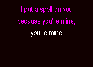 you're mine