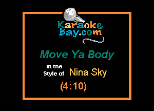 Kafaoke.
Bay.com
N

Move Ya Body

In the

Style 01 Nina Sky
(4z10)