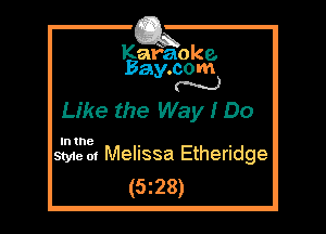 Kafaoke.
Bay.com
N

Like the Way I Do

In the

Style 01 Melissa Etheridge
(5z28)