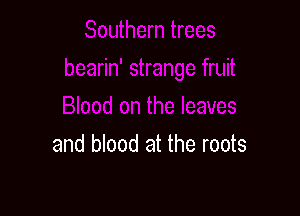and blood at the roots