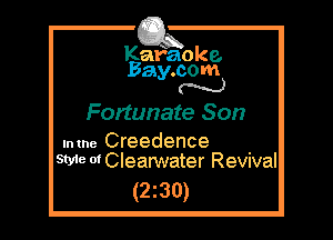 Kafaoke.
Bay.com
N

Fortunate Son

.mne Creedence .
Style of Clearwater Revnval

(2z30)